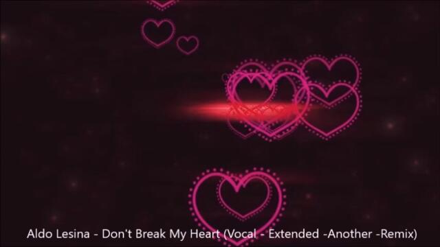 Aldo Lesina - Don't Break My Heart (Vocal - Extended -Another -Remix)
