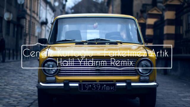 Cengiz Kurtoğlu - Farketmez Artık ( Halil Yıldırım Remix )