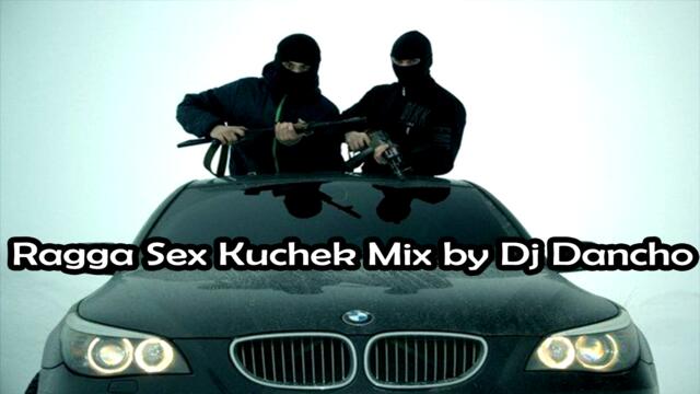 Ragga Sex Kuchek Mix - Dj Dancho КЮЧЕК