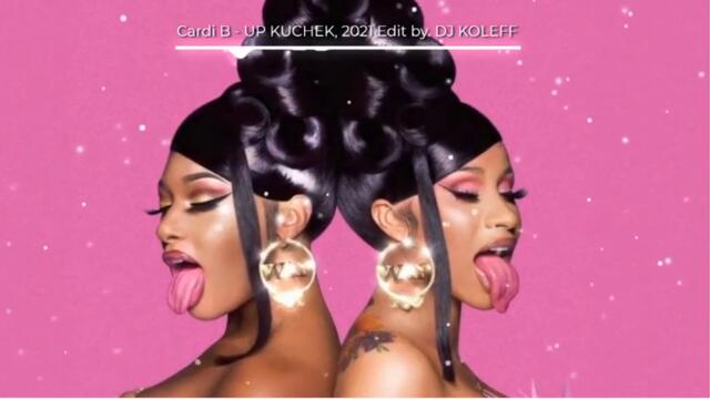 Cardi B - UP KUCHEK, 2021 Edit by. DJ KOLEFF