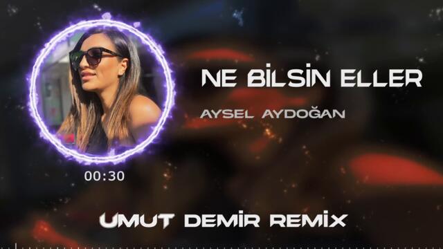 Aysel Aydoğan - Ne Bilsin Eller ( Umut Demir Remix )