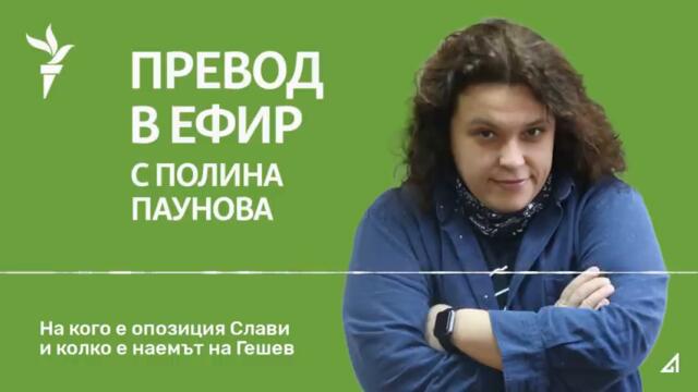 Превод в ефир: На кого е опозиция Слави и колко е наемът на Гешев