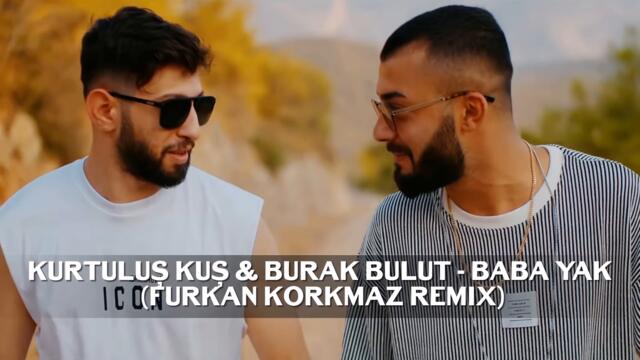 Kurtuluş Kuş & Burak Bulut - Baba Yak (Furkan Korkmaz Remix)