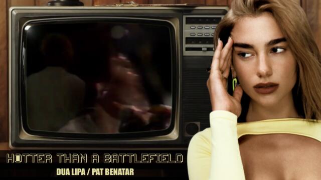 Hotter Than A Battlefield (Dua Lipa vs. Pat Benatar MASHUP)