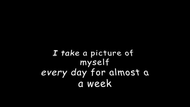 I take a picture of myself every day for almost a full week