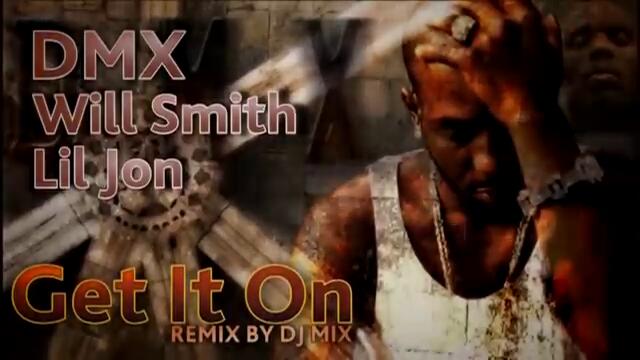 DMX & Will Smith ft. Lil Jon - Get it on (remix by Dj.MIX) 2011-2012