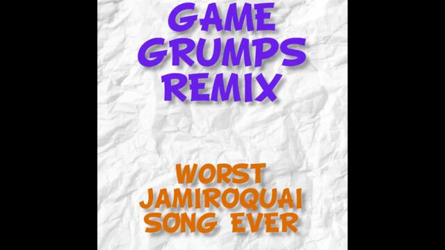 Game Grumps - The Worst Jamiroquai Song Ever (Ordonis Remix)