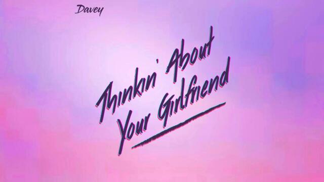 Davey - Thinkin' About Your Girlfriend