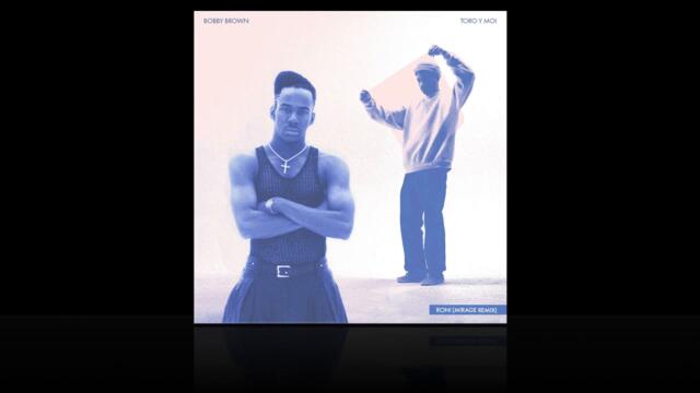 Bobby Brown x Toro y Moi - Roni (Mirage Remix)