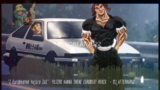 "I EUROBEATED YUJIRO LOL" [YUJIRO HANMA THEME EUROBEAT REMIX] - DJ_AFTERBURNZ (EUROBEAT 2022)