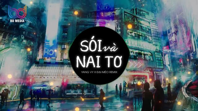 SÓI, NAI TƠ (YANG VY x Đại MÈO REMIX) - anh là sói giữa bầy nai tơ remix