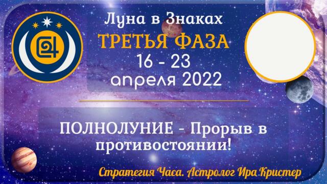 Третья фаза лунного месяца с 16 по 23 апреля 2022. ПОЛНОЛУНИЕ - Прорыв в противостоянии!