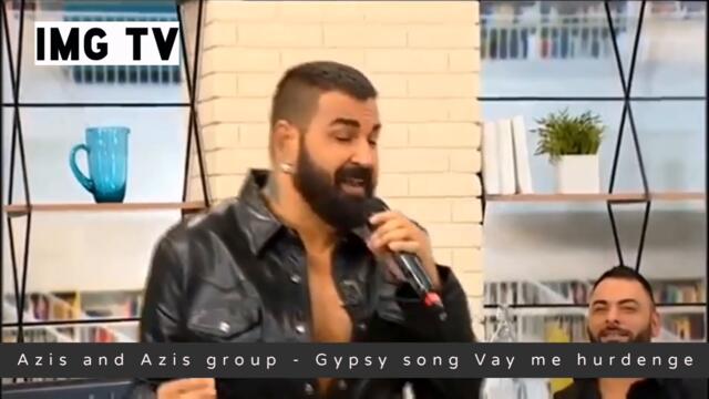 Azis & Azis group - Vay me hurdenge (Mato Dadoro)|  Азис и Азис Груп - Вай ме хурденге (Мато Дадоро)