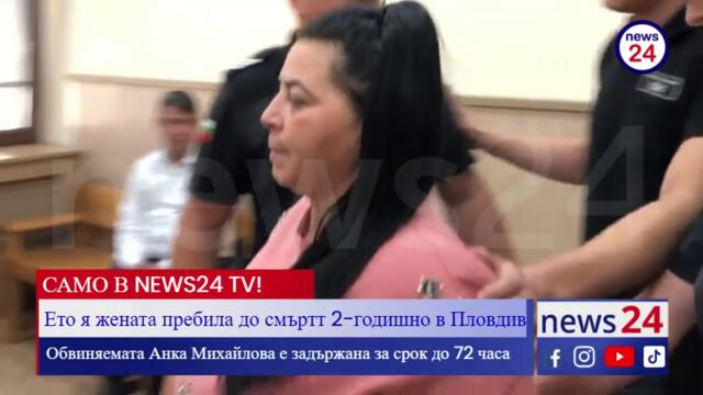 САМО В NEWS24sofia.eu TV! Ето я жената пребила до смърт 2-годишно в Пловдив