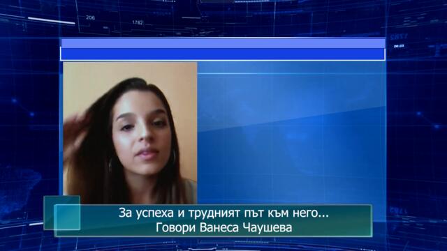 За успеха и трудният път към него... Говори Ванеса Чаушева