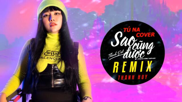 Sao Cũng Được - Thành Đạt |  Tú Na Cover ( Remix Thanh Huy ) | HOT Trend Tiktok