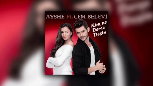 Ayshe ft. Cem Belevi - Kim Ne Derse Desin (Audio)