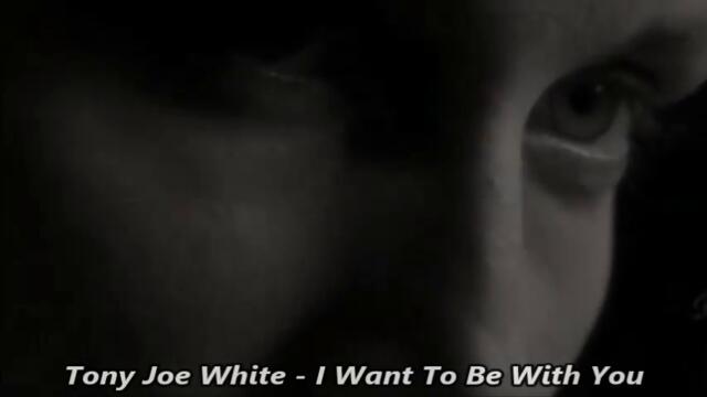 Tony Joe White - I Want To Be With You