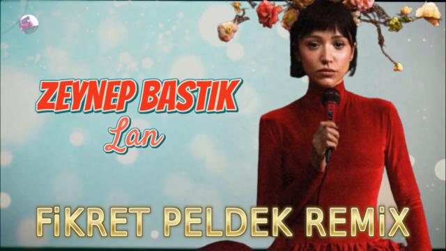 Zeynep Bastık - Lan (Fikret Peldek Remix) 2024