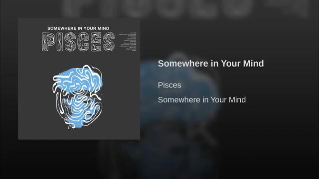 Somewhere in Your Mind - Pisces