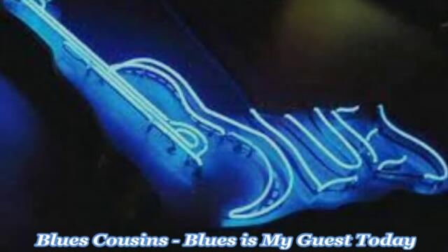 Blues Cousins  - Blues is My Guest Today