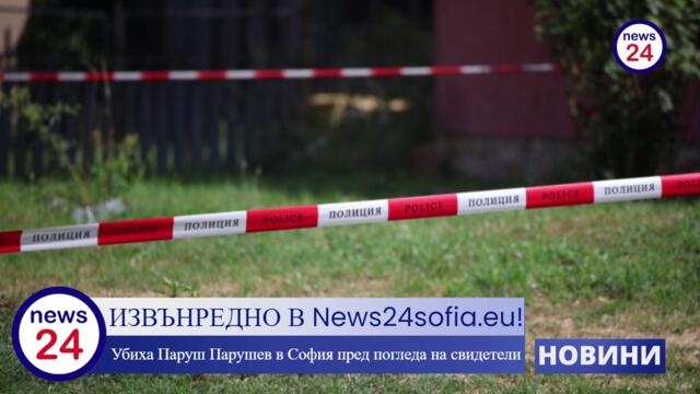 ИЗВЪНРЕДНО В News24sofia.eu! Убиха Паруш Парушев в София пред погледа на свидетели