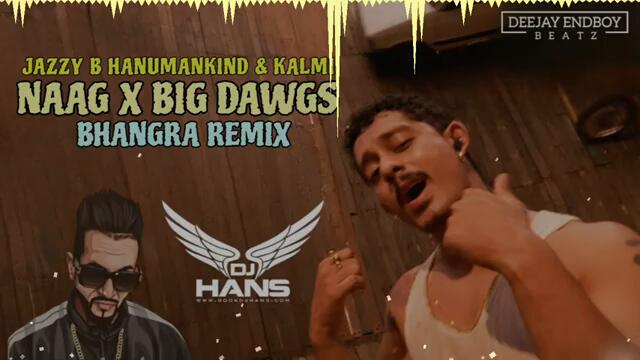 NAAG X BIG DAWGS ( BHANGRA REMIX ) JAZZY B X HANUMANKIND & KALMI | DJ HANS MIX | BHANGRA EMPIRE MIX