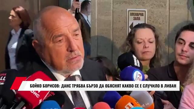 БОЙКО БОРИСОВ: ДАНС ТРЯБВА БЪРЗО ДА ОБЯСНЯТ КАКВО СЕ Е СЛУЧИЛО В ЛИВАН