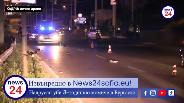 Извънредно в News24sofia.eu! Надрусан уби 3-годишно момиче в Бургаско