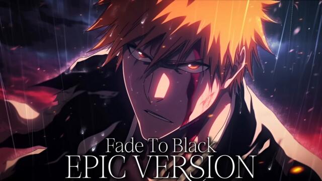 ♡ ♪ ♡ BLEACH - Fade To Black [EPIC Version] ♡ ♪ ♡
